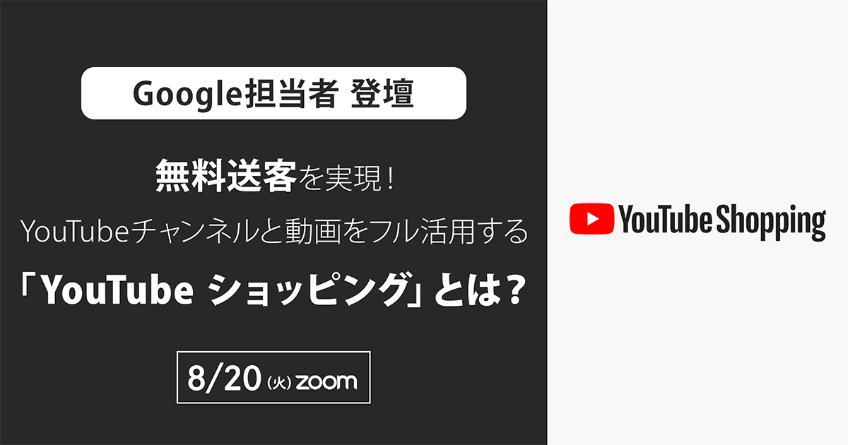 〜Google担当者 登壇〜 無料送客を実現！YouTubeチャンネルと動画をフル活用する「YouTube ショッピング」とは？