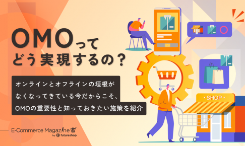 OMOってどう実現するの？オンラインとオフラインの垣根がなくなってきている今だからこそ、知っておきたい施策を紹介