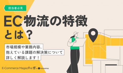 【担当者必見】EC物流の特徴とは？市場規模や業務内容、抱えている課題の解決策について詳しく解説します！