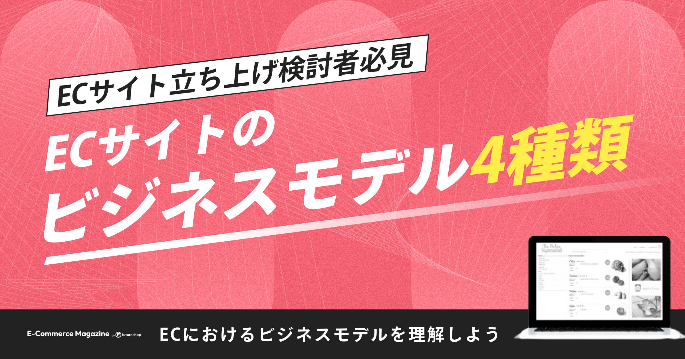 ECサイト立ち上げ検討者必見】ECサイトのビジネスモデル4種類を詳しく解説します！